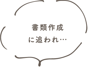 書類作成などの事務作業に追われてしまう悩み